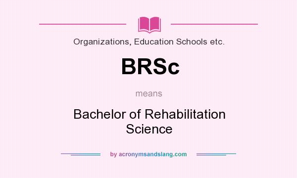 What does BRSc mean? It stands for Bachelor of Rehabilitation Science