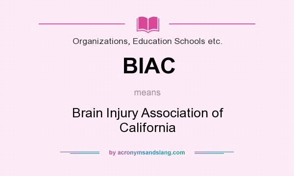 What does BIAC mean? It stands for Brain Injury Association of California
