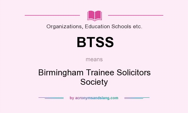 What does BTSS mean? It stands for Birmingham Trainee Solicitors Society