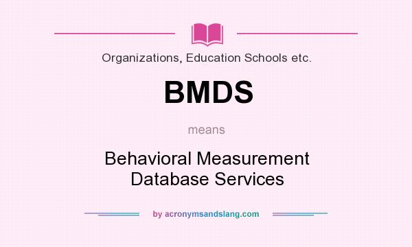 What does BMDS mean? It stands for Behavioral Measurement Database Services