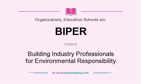 What does BIPER mean? It stands for Building Industry Professionals for Environmental Responsibility