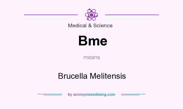 What does Bme mean? It stands for Brucella Melitensis