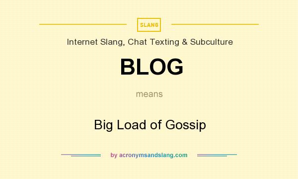 What does BLOG mean? It stands for Big Load of Gossip