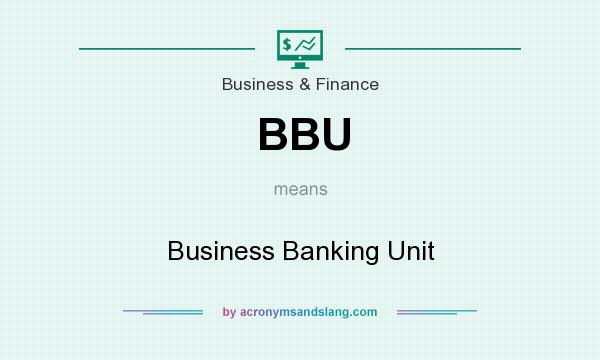 What does BBU mean? It stands for Business Banking Unit