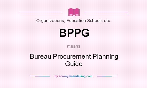 What does BPPG mean? It stands for Bureau Procurement Planning Guide