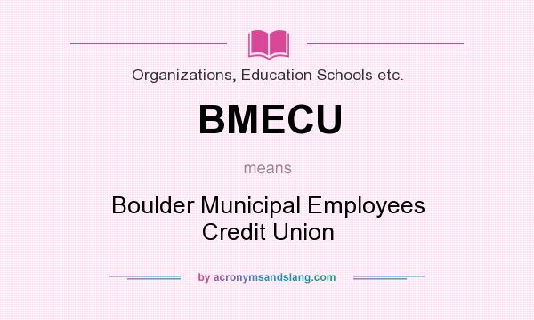 What does BMECU mean? It stands for Boulder Municipal Employees Credit Union