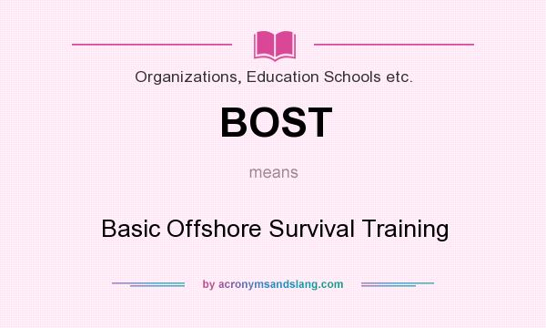 What does BOST mean? It stands for Basic Offshore Survival Training