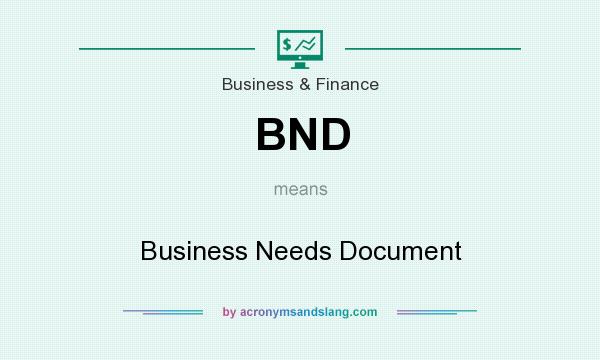 What does BND mean? It stands for Business Needs Document