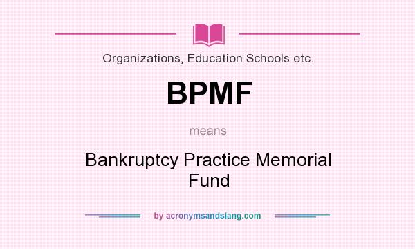 What does BPMF mean? It stands for Bankruptcy Practice Memorial Fund