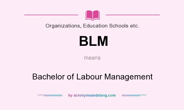 What does BLM mean? It stands for Bachelor of Labour Management