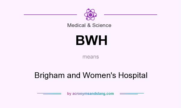 What does BWH mean? It stands for Brigham and Women`s Hospital