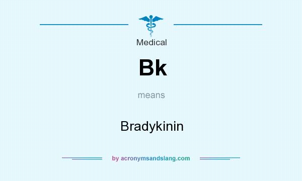 What does Bk mean? It stands for Bradykinin