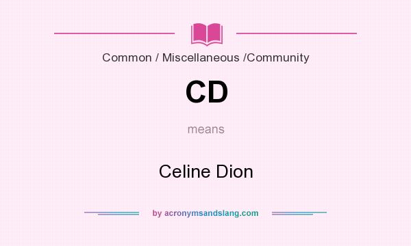 What does CD mean? It stands for Celine Dion