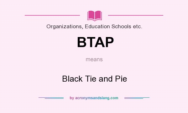 What does BTAP mean? It stands for Black Tie and Pie