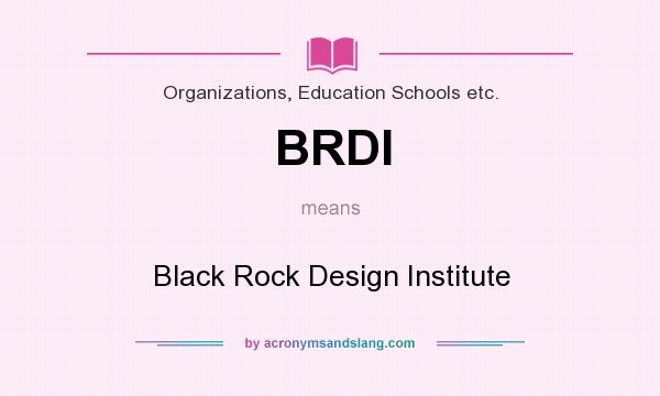 What does BRDI mean? It stands for Black Rock Design Institute