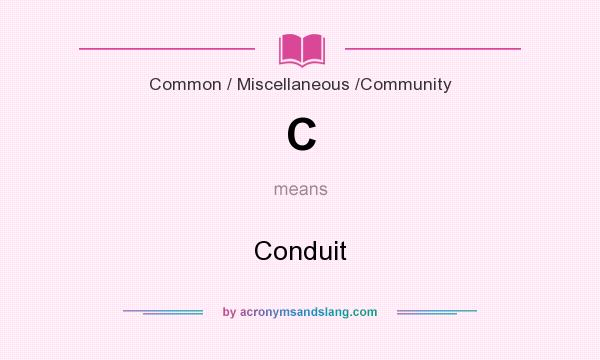 What does C mean? It stands for Conduit
