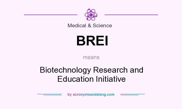 What does BREI mean? It stands for Biotechnology Research and Education Initiative