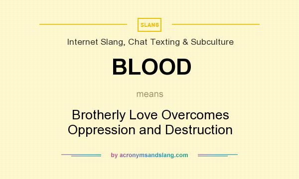 What does BLOOD mean? It stands for Brotherly Love Overcomes Oppression and Destruction