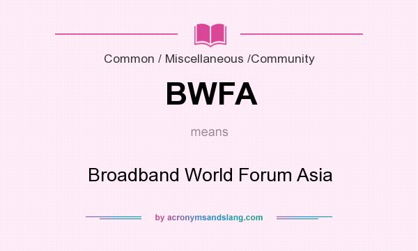 What does BWFA mean? It stands for Broadband World Forum Asia