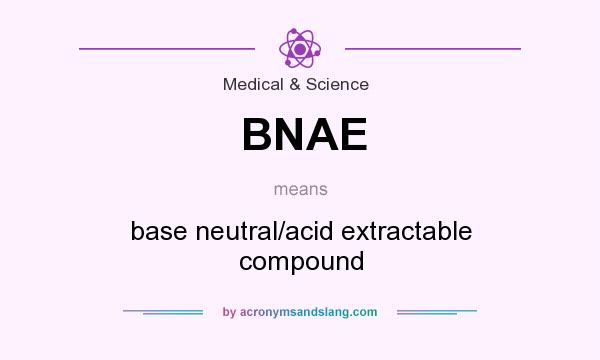 What does BNAE mean? It stands for base neutral/acid extractable compound