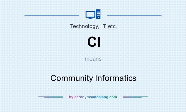 What does CI mean? It stands for Community Informatics