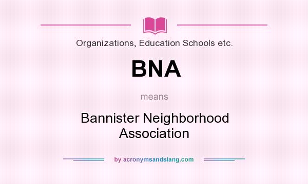 What does BNA mean? It stands for Bannister Neighborhood Association