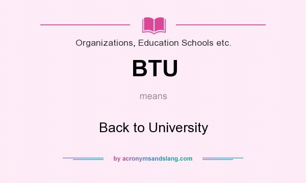 What does BTU mean? It stands for Back to University