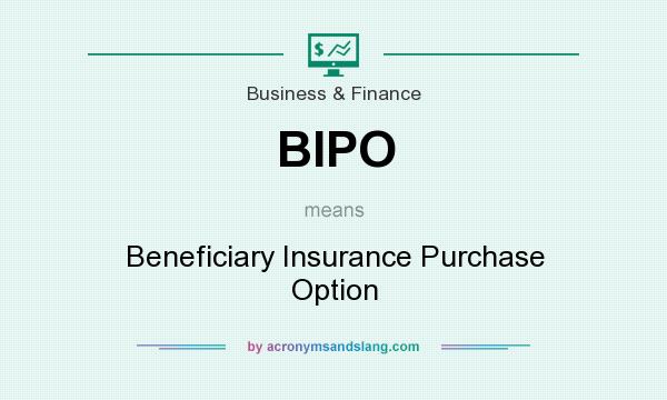 What does BIPO mean? It stands for Beneficiary Insurance Purchase Option