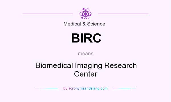 What does BIRC mean? It stands for Biomedical Imaging Research Center