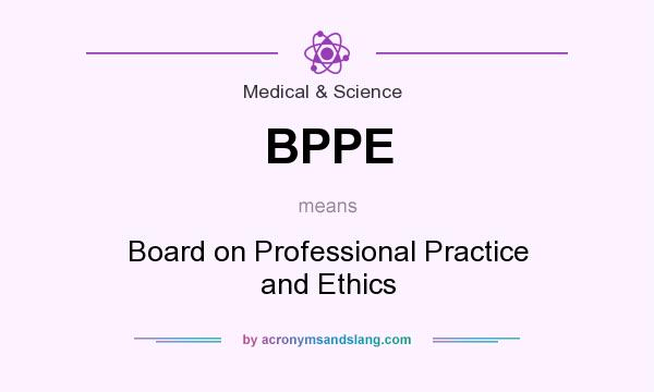 What does BPPE mean? It stands for Board on Professional Practice and Ethics