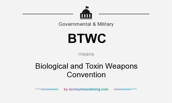 What does BTWC mean? It stands for Biological and Toxin Weapons Convention