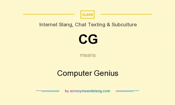 What does CG mean? It stands for Computer Genius