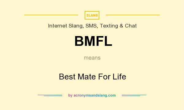 What does BMFL mean? It stands for Best Mate For Life