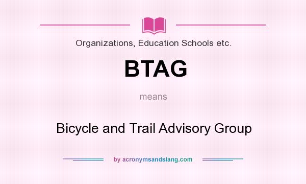 What does BTAG mean? It stands for Bicycle and Trail Advisory Group