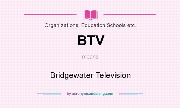 What does BTV mean? It stands for Bridgewater Television