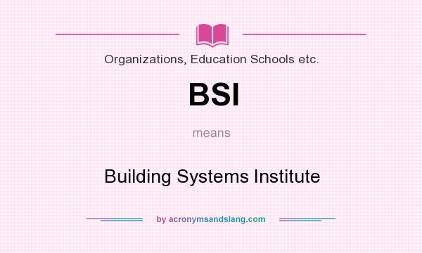 What does BSI mean? It stands for Building Systems Institute