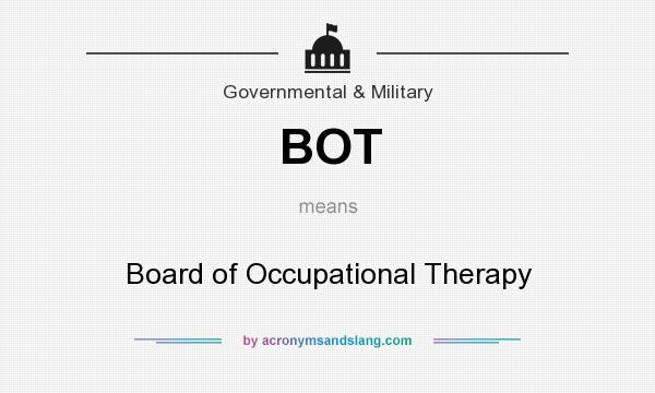 What does BOT mean? It stands for Board of Occupational Therapy