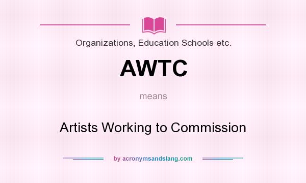 What does AWTC mean? It stands for Artists Working to Commission