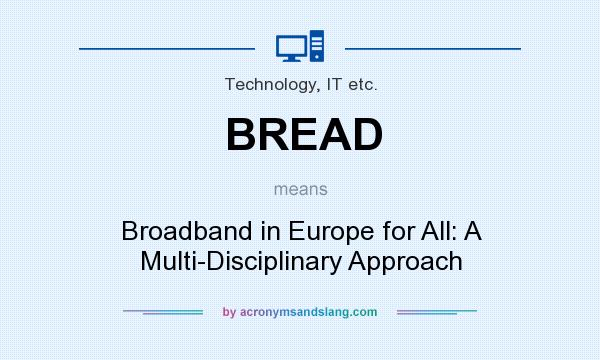 What does BREAD mean? It stands for Broadband in Europe for All: A Multi-Disciplinary Approach