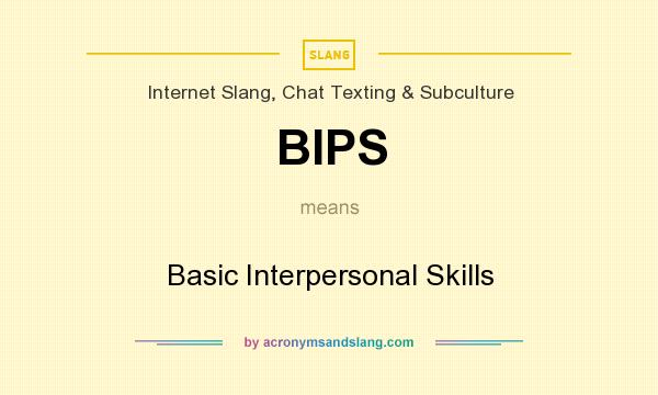 What does BIPS mean? It stands for Basic Interpersonal Skills