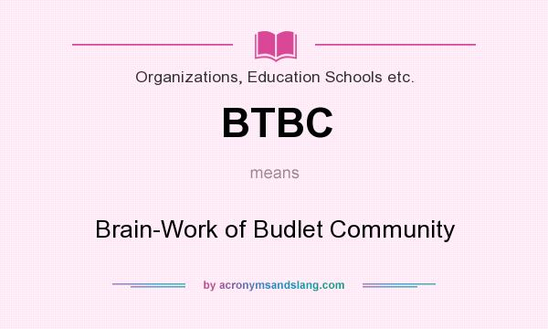 What does BTBC mean? It stands for Brain-Work of Budlet Community