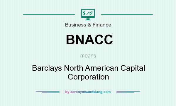 What does BNACC mean? It stands for Barclays North American Capital Corporation