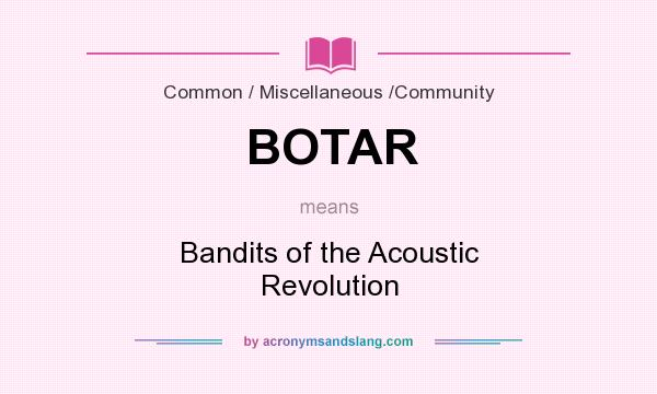 What does BOTAR mean? It stands for Bandits of the Acoustic Revolution