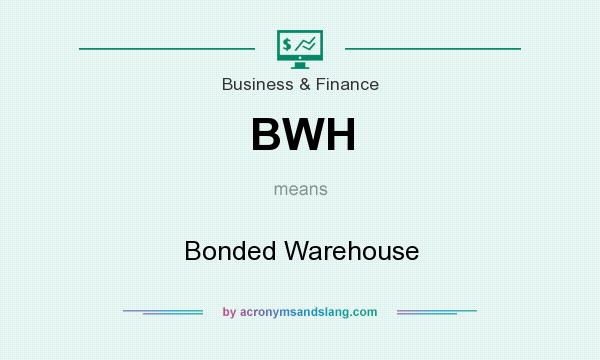 What does BWH mean? It stands for Bonded Warehouse
