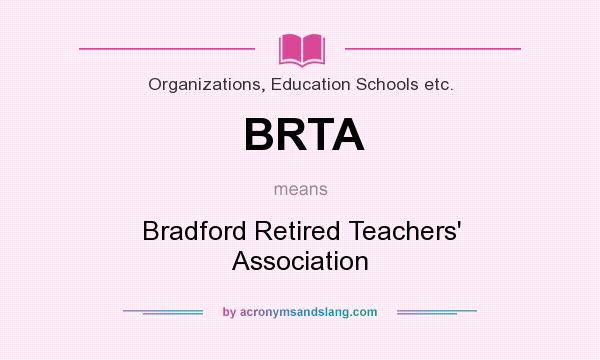 What does BRTA mean? It stands for Bradford Retired Teachers` Association