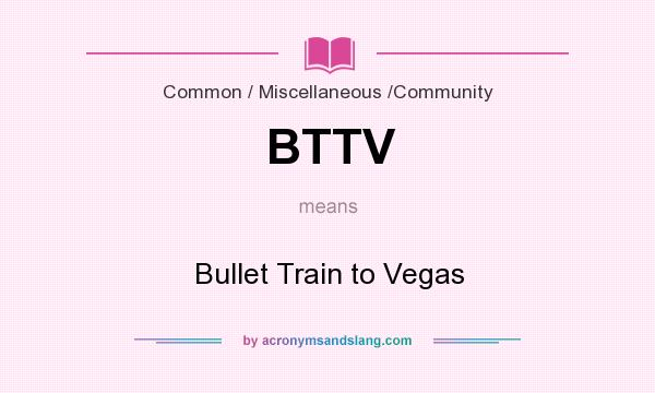 What does BTTV mean? It stands for Bullet Train to Vegas