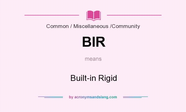 What does BIR mean? It stands for Built-in Rigid