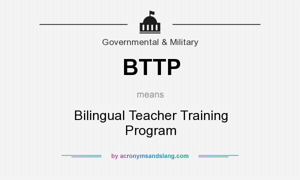 What does BTTP mean? It stands for Bilingual Teacher Training Program