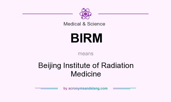 What does BIRM mean? It stands for Beijing Institute of Radiation Medicine