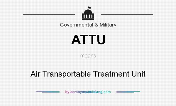 What does ATTU mean? It stands for Air Transportable Treatment Unit